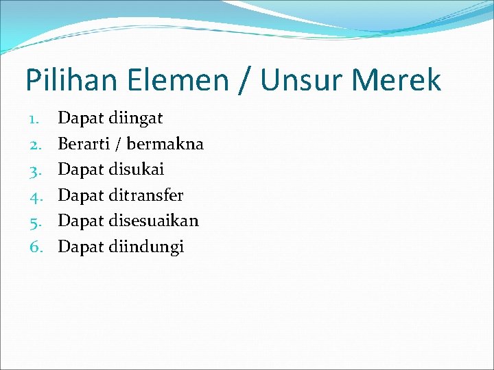 Pilihan Elemen / Unsur Merek 1. 2. 3. 4. 5. 6. Dapat diingat Berarti