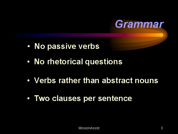 Grammar • No passive verbs • No rhetorical questions • Verbs rather than abstract