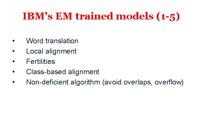 IBM’s EM trained models (1 -5) • • • Word translation Local alignment Fertilities