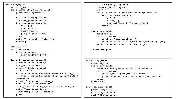 def E_step(prob): print "E_step" def compute_align(a, sent_pair): print "t Alignment: ", p = 1.
