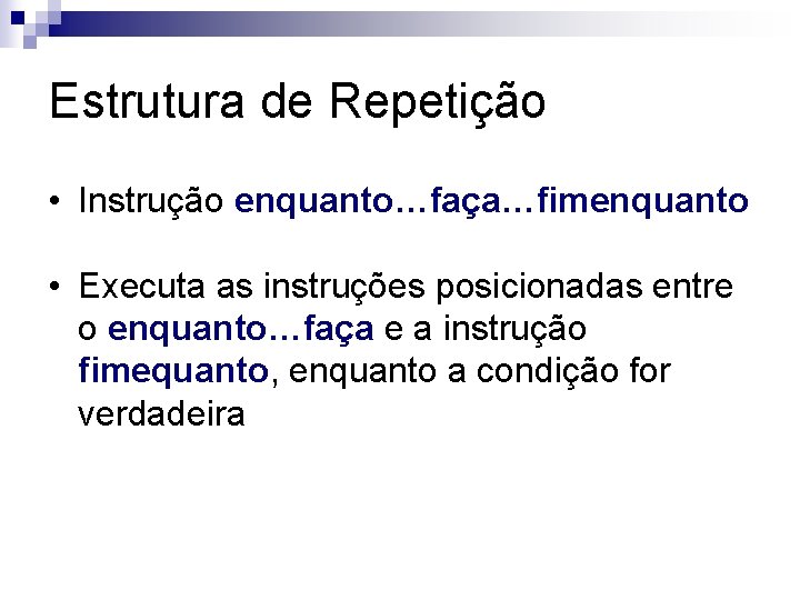 Estrutura de Repetição • Instrução enquanto…faça…fimenquanto • Executa as instruções posicionadas entre o enquanto…faça