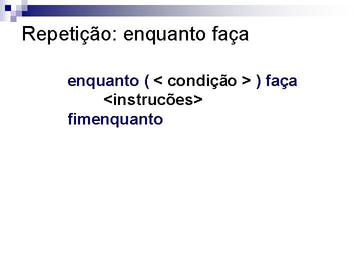 Repetição: enquanto faça enquanto ( < condição > ) faça <instrucões> fimenquanto 