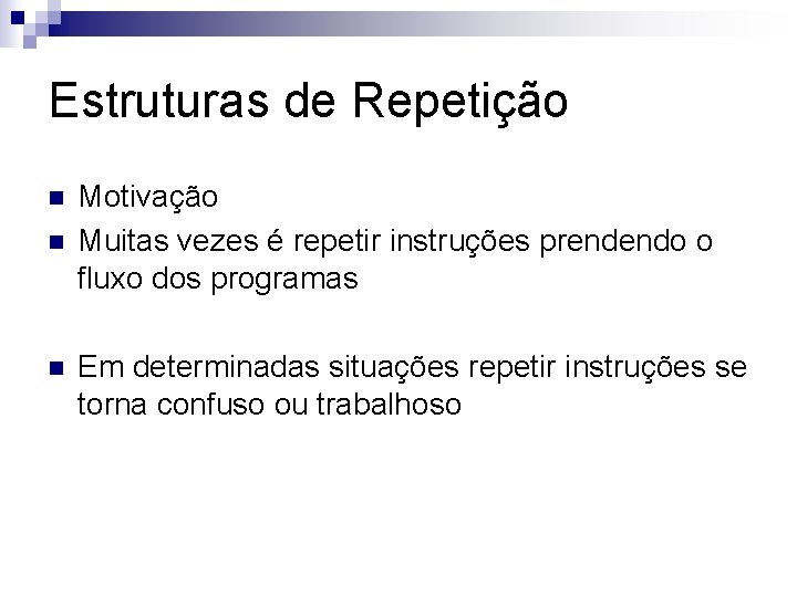 Estruturas de Repetição n n n Motivação Muitas vezes é repetir instruções prendendo o