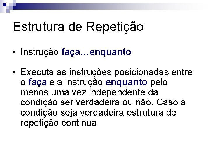 Estrutura de Repetição • Instrução faça…enquanto • Executa as instruções posicionadas entre o faça