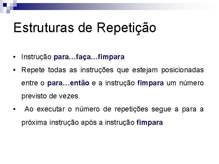 Estruturas de Repetição • Instrução para…faça…fimpara • Repete todas as instruções que estejam posicionadas