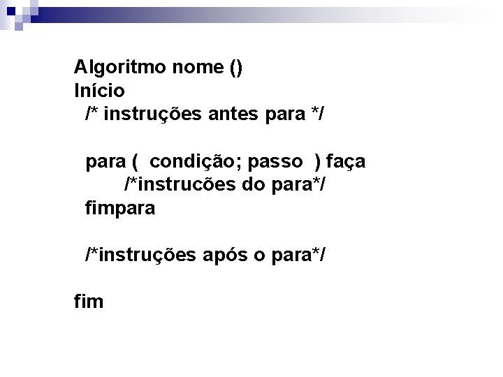 Algoritmo nome () Início /* instruções antes para */ para ( condição; passo )