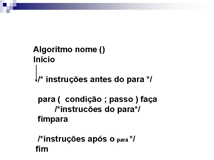 Algoritmo nome () Início /* instruções antes do para */ para ( condição ;