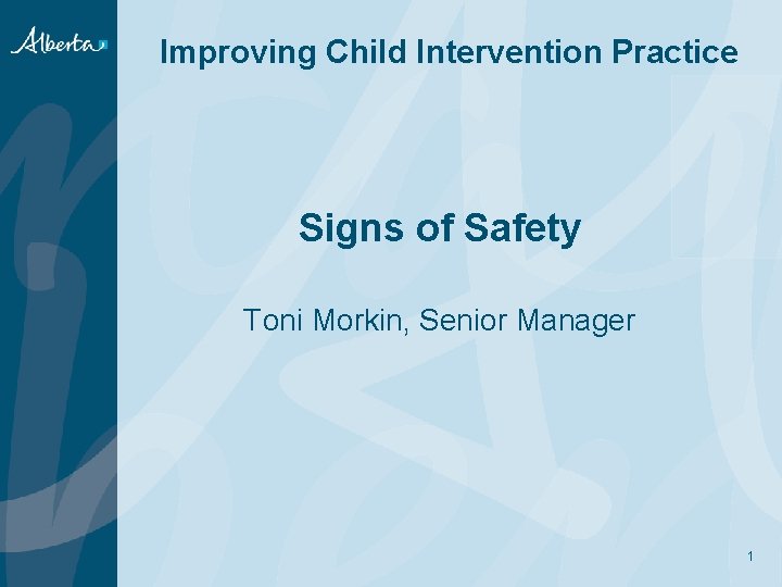 Improving Child Intervention Practice Signs of Safety Toni Morkin, Senior Manager 1 Improving Child Intervention Practice Signs of Safety Toni Morkin, Senior Manager 1
