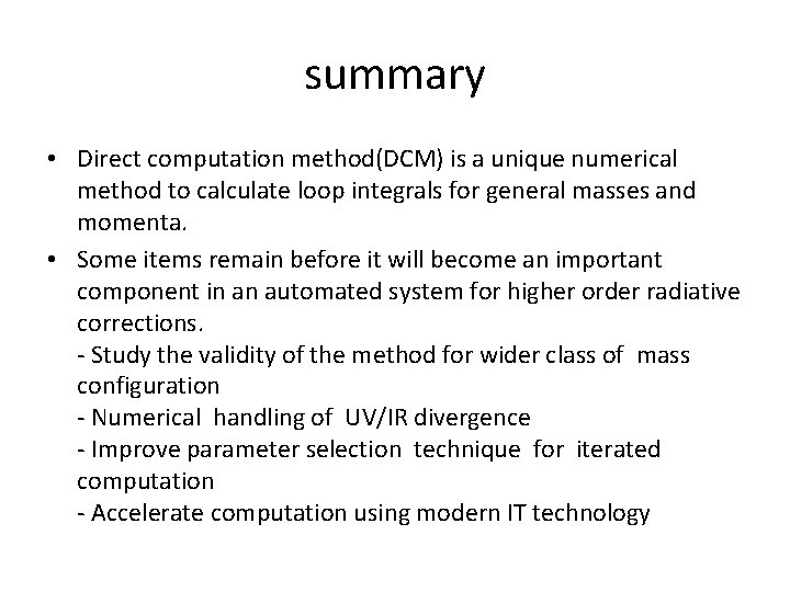 summary • Direct computation method(DCM) is a unique numerical method to calculate loop integrals