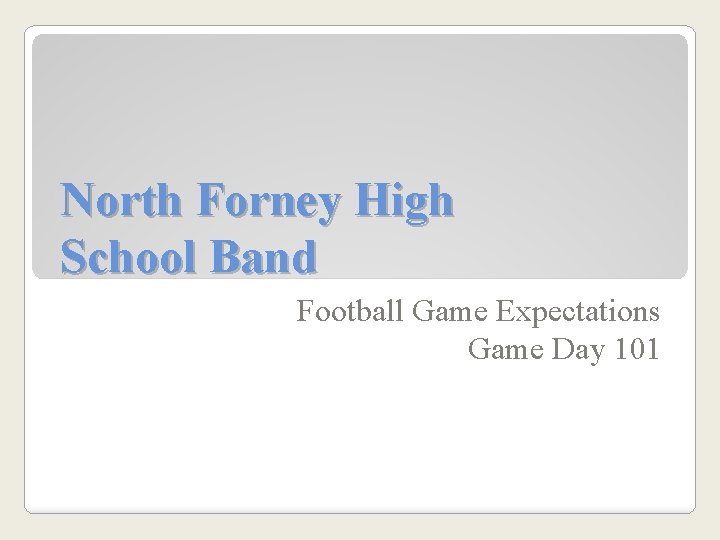 North Forney High School Band Football Game Expectations Game Day 101 