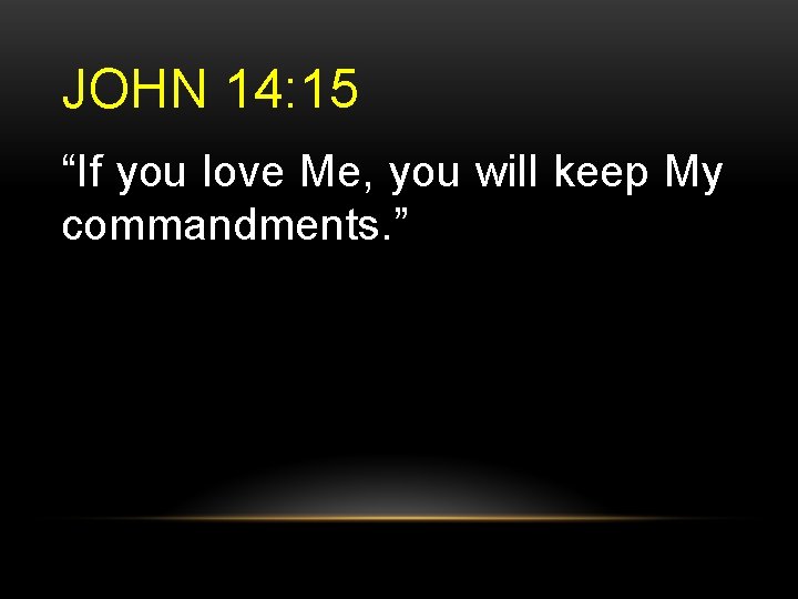 JOHN 14: 15 “If you love Me, you will keep My commandments. ” 