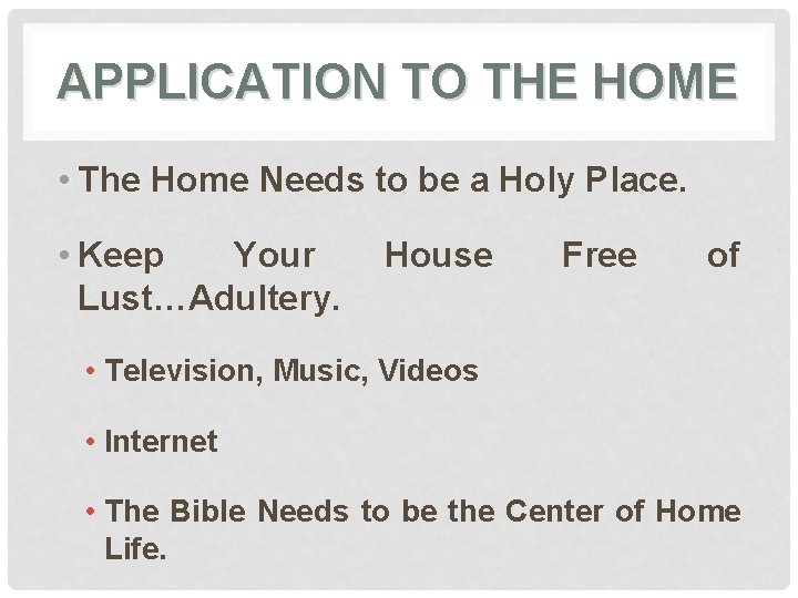 APPLICATION TO THE HOME • The Home Needs to be a Holy Place. •