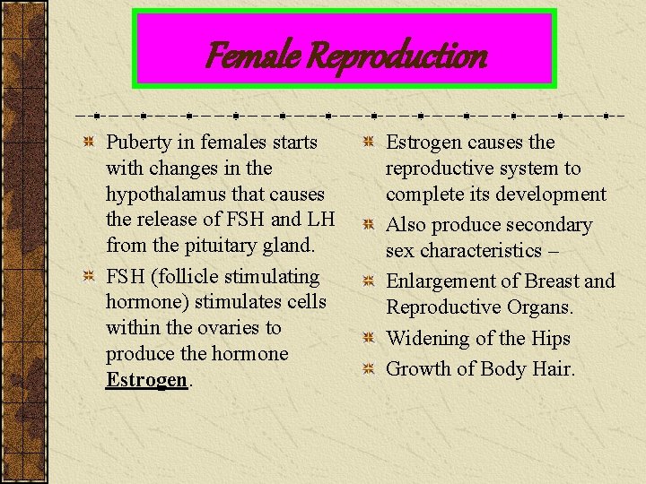 Female Reproduction Puberty in females starts with changes in the hypothalamus that causes the