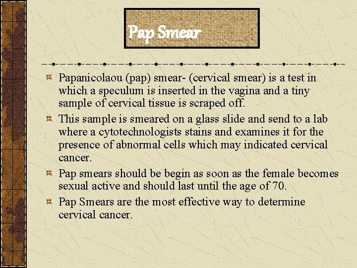 Pap Smear Papanicolaou (pap) smear- (cervical smear) is a test in which a speculum