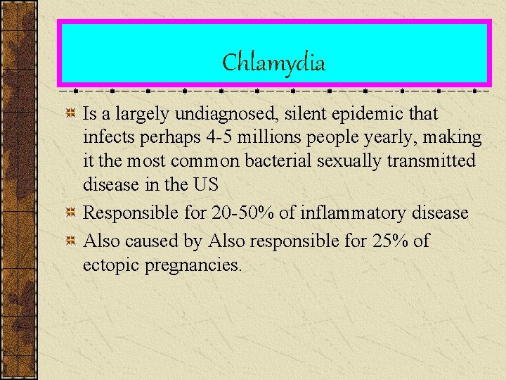 Chlamydia Is a largely undiagnosed, silent epidemic that infects perhaps 4 -5 millions people