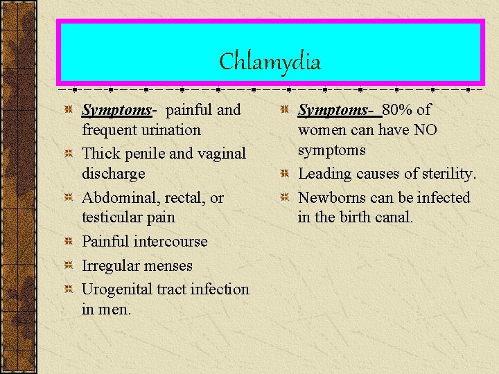 Chlamydia Symptoms- painful and frequent urination Thick penile and vaginal discharge Abdominal, rectal, or