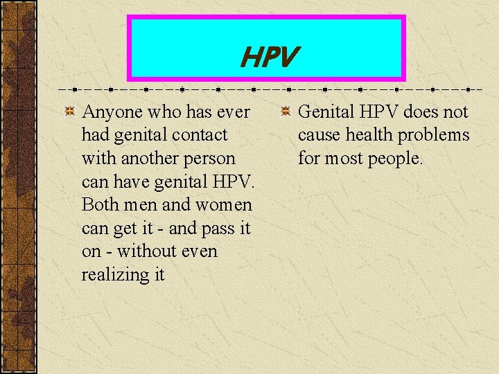 HPV Anyone who has ever had genital contact with another person can have genital