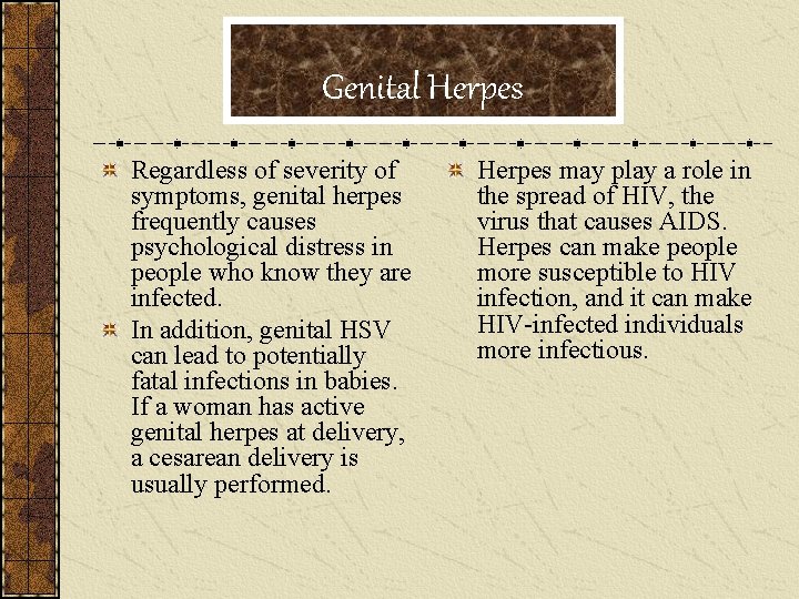 Genital Herpes Regardless of severity of symptoms, genital herpes frequently causes psychological distress in