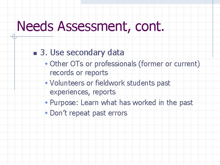 Needs Assessment, cont. n 3. Use secondary data w Other OTs or professionals (former Needs Assessment, cont. n 3. Use secondary data w Other OTs or professionals (former