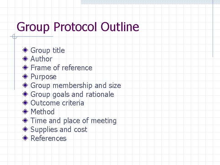 Group Protocol Outline Group title Author Frame of reference Purpose Group membership and size Group Protocol Outline Group title Author Frame of reference Purpose Group membership and size