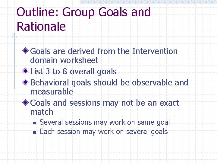 Outline: Group Goals and Rationale Goals are derived from the Intervention domain worksheet List Outline: Group Goals and Rationale Goals are derived from the Intervention domain worksheet List