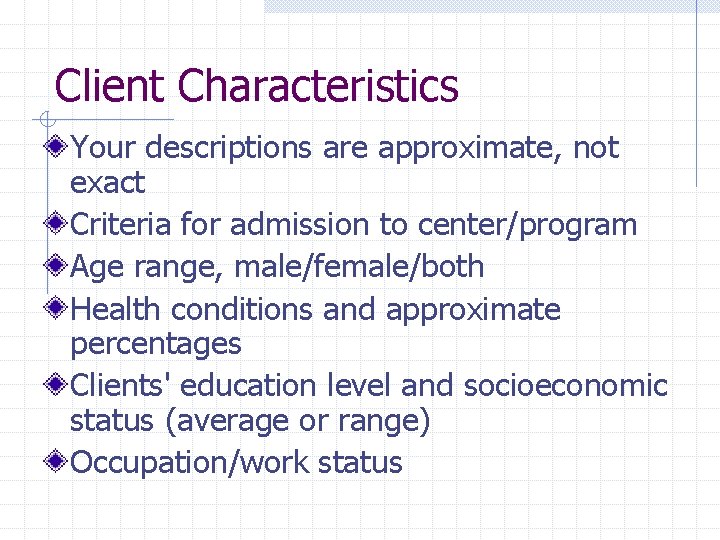 Client Characteristics Your descriptions are approximate, not exact Criteria for admission to center/program Age Client Characteristics Your descriptions are approximate, not exact Criteria for admission to center/program Age