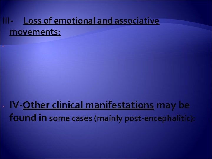  III- Loss of emotional and associative movements: - - IV-Other clinical manifestations may