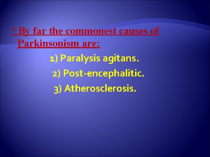 * By far the commonest causes of Parkinsonism are: 1) Paralysis agitans. 2) Post-encephalitic.
