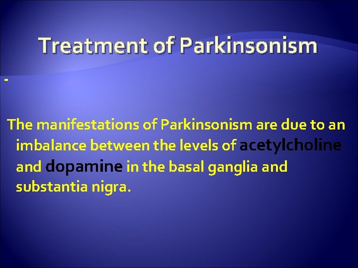 Treatment of Parkinsonism The manifestations of Parkinsonism are due to an imbalance between the