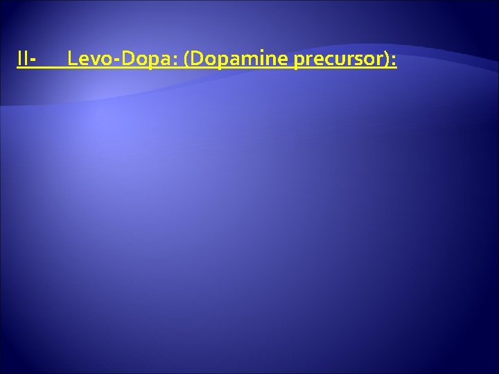 II- Levo-Dopa: (Dopamine precursor): 