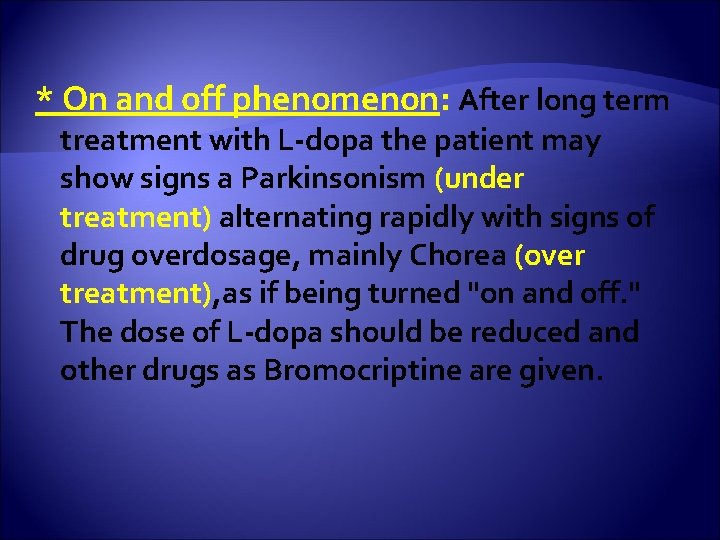 * On and off phenomenon: After long term treatment with L-dopa the patient may