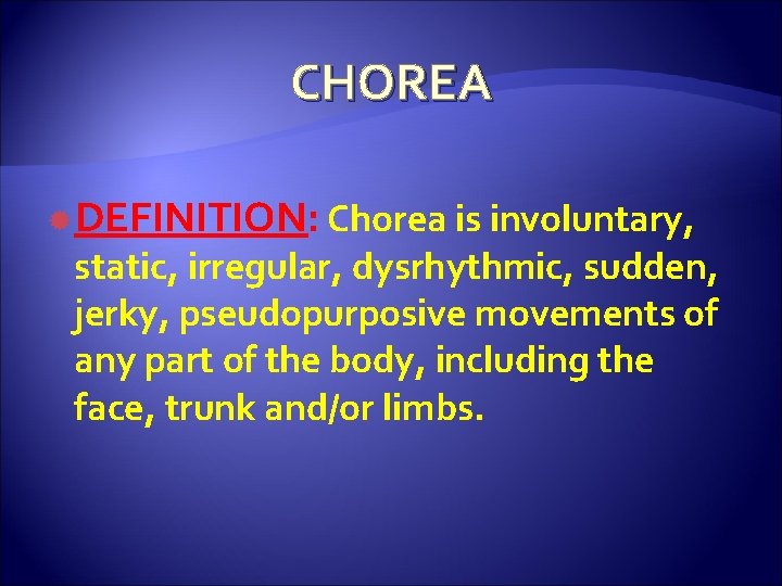 CHOREA DEFINITION: Chorea is involuntary, static, irregular, dysrhythmic, sudden, jerky, pseudopurposive movements of any