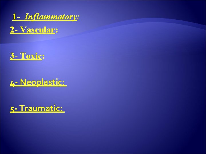 1 - Inflammatory: 2 - Vascular: 3 - Toxic: 4 - Neoplastic: 5 -