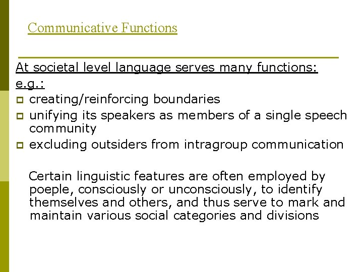 Communicative Functions At societal level language serves many functions: e. g. : p creating/reinforcing