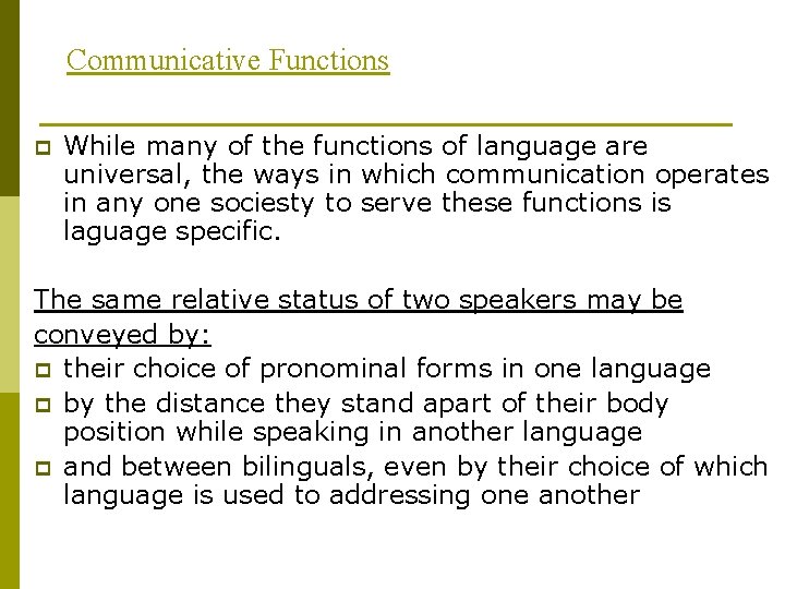 Communicative Functions p While many of the functions of language are universal, the ways