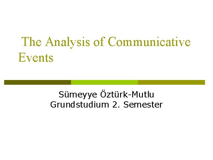 The Analysis of Communicative Events Sümeyye Öztürk-Mutlu Grundstudium 2. Semester 