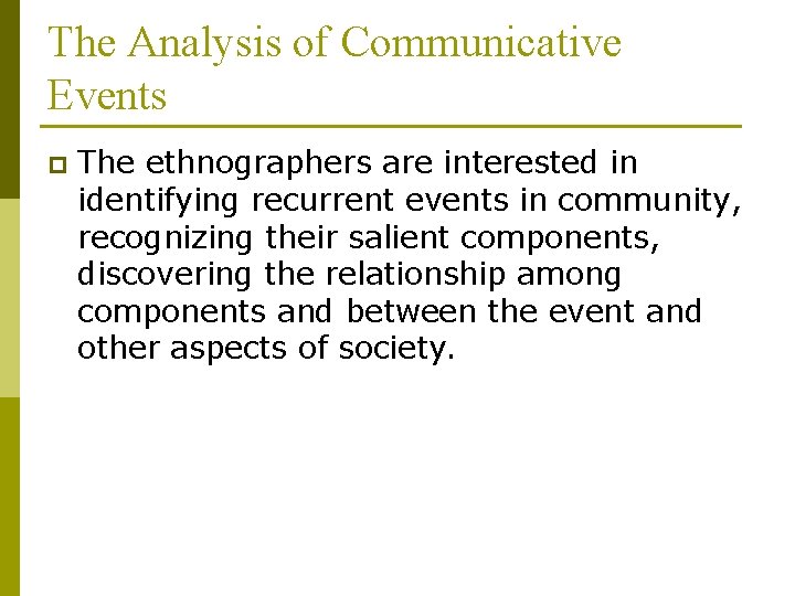 The Analysis of Communicative Events p The ethnographers are interested in identifying recurrent events