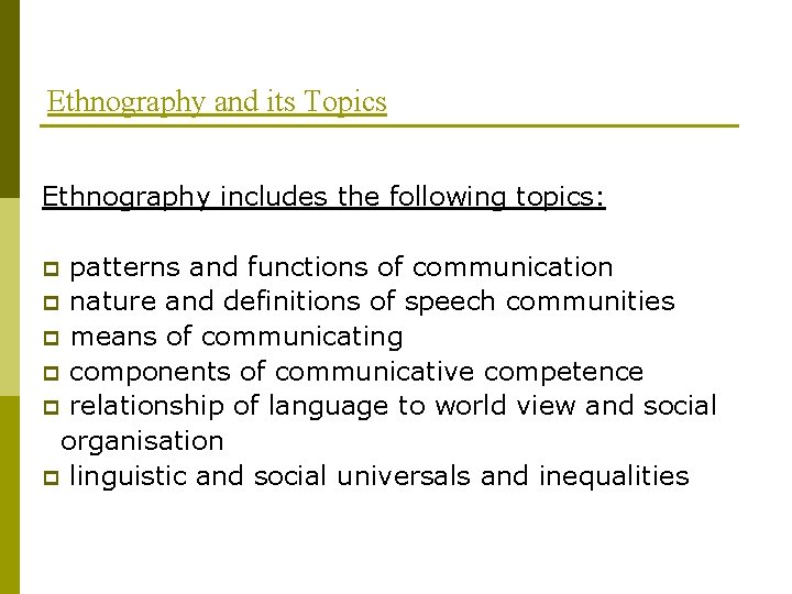 Ethnography and its Topics Ethnography includes the following topics: patterns and functions of communication