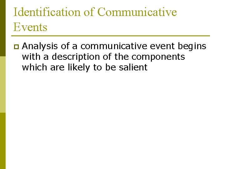 Identification of Communicative Events p Analysis of a communicative event begins with a description