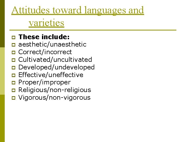 Attitudes toward languages and varieties p p p p p These include: aesthetic/unaesthetic Correct/incorrect