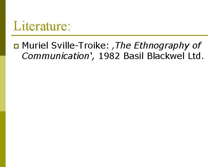 Literature: p Muriel Sville-Troike: ‚The Ethnography of Communication‘, 1982 Basil Blackwel Ltd. 