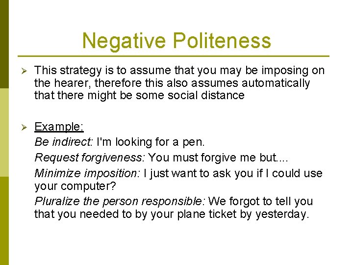 Negative Politeness Ø This strategy is to assume that you may be imposing on