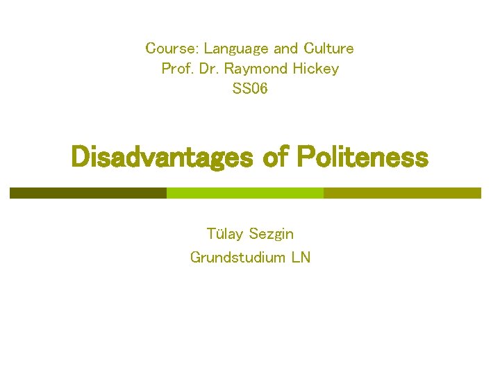 Course: Language and Culture Prof. Dr. Raymond Hickey SS 06 Disadvantages of Politeness Tülay