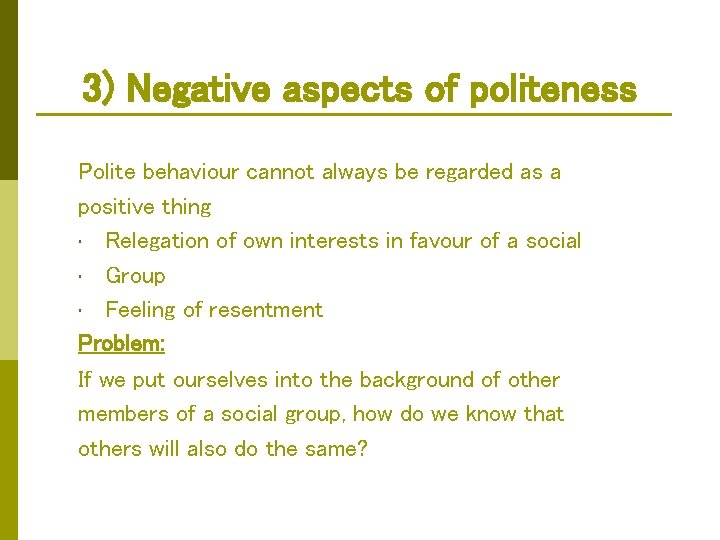 3) Negative aspects of politeness Polite behaviour cannot always be regarded as a positive