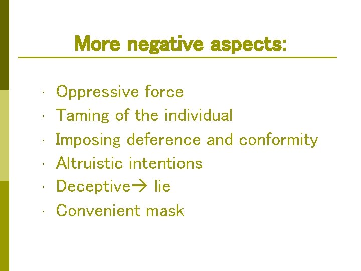 More negative aspects: • • • Oppressive force Taming of the individual Imposing deference