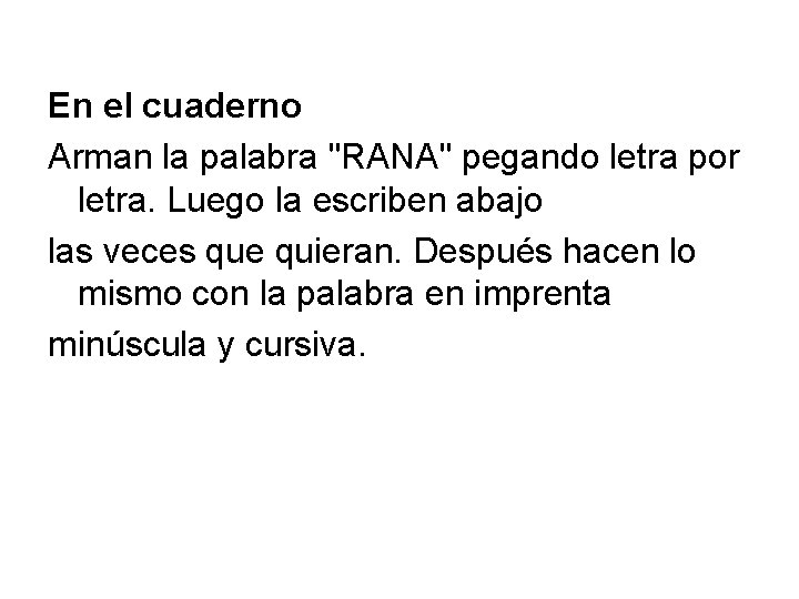 En el cuaderno Arman la palabra "RANA" pegando letra por letra. Luego la escriben
