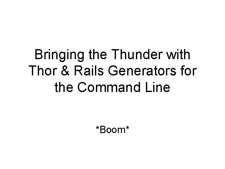 Bringing the Thunder with Thor & Rails Generators for the Command Line *Boom* 