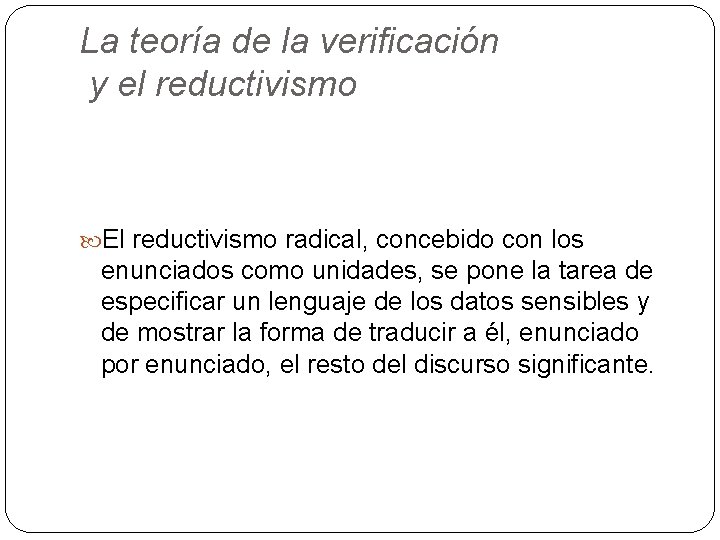 La teoría de la verificación y el reductivismo El reductivismo radical, concebido con los