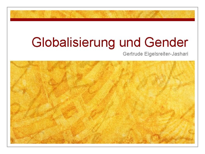 Globalisierung und Gender Gertrude Eigelsreiter-Jashari 