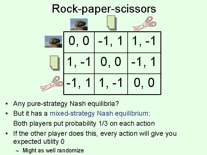 Rock-paper-scissors 0, 0 -1, 1 1, -1 0, 0 • Any pure-strategy Nash equilibria?